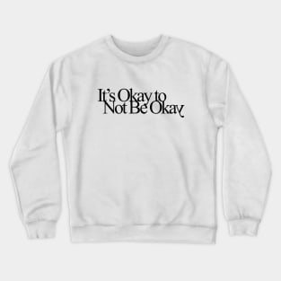 It's Okay to Not Be Okay Crewneck Sweatshirt